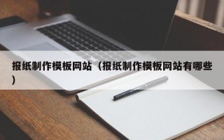 鄂尔多斯报纸制作模板网站（报纸制作模板网站有哪些）