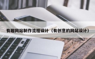 鄂尔多斯有趣网站制作流程设计（有创意的网站设计）