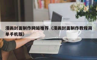 鄂尔多斯漫画封面制作网站推荐（漫画封面制作教程简单手机版）